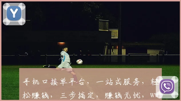 手机口接单平台，一站式服务，轻松赚钱，三步搞定，赚钱无忧，www平台助力